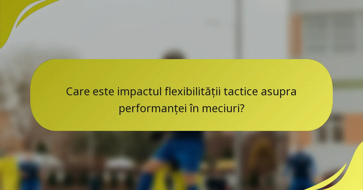 Care este impactul flexibilității tactice asupra performanței în meciuri?
