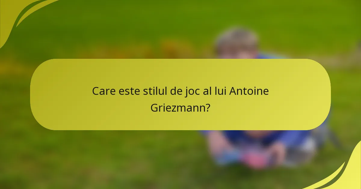 Care este stilul de joc al lui Antoine Griezmann?
