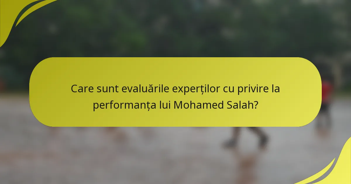 Care sunt evaluările experților cu privire la performanța lui Mohamed Salah?