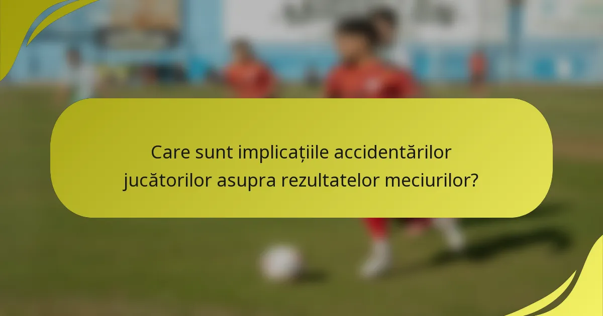 Care sunt implicațiile accidentărilor jucătorilor asupra rezultatelor meciurilor?