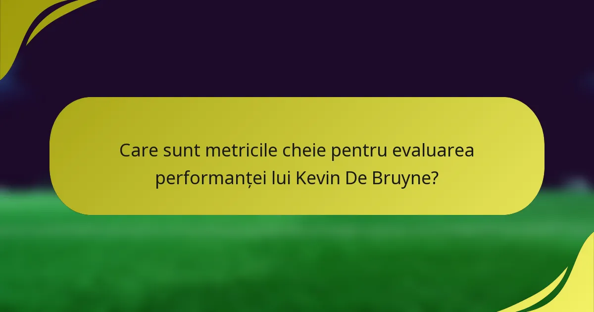 Care sunt metricile cheie pentru evaluarea performanței lui Kevin De Bruyne?