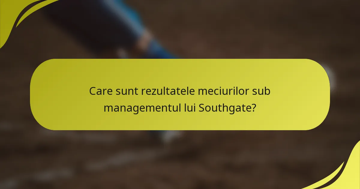 Care sunt rezultatele meciurilor sub managementul lui Southgate?