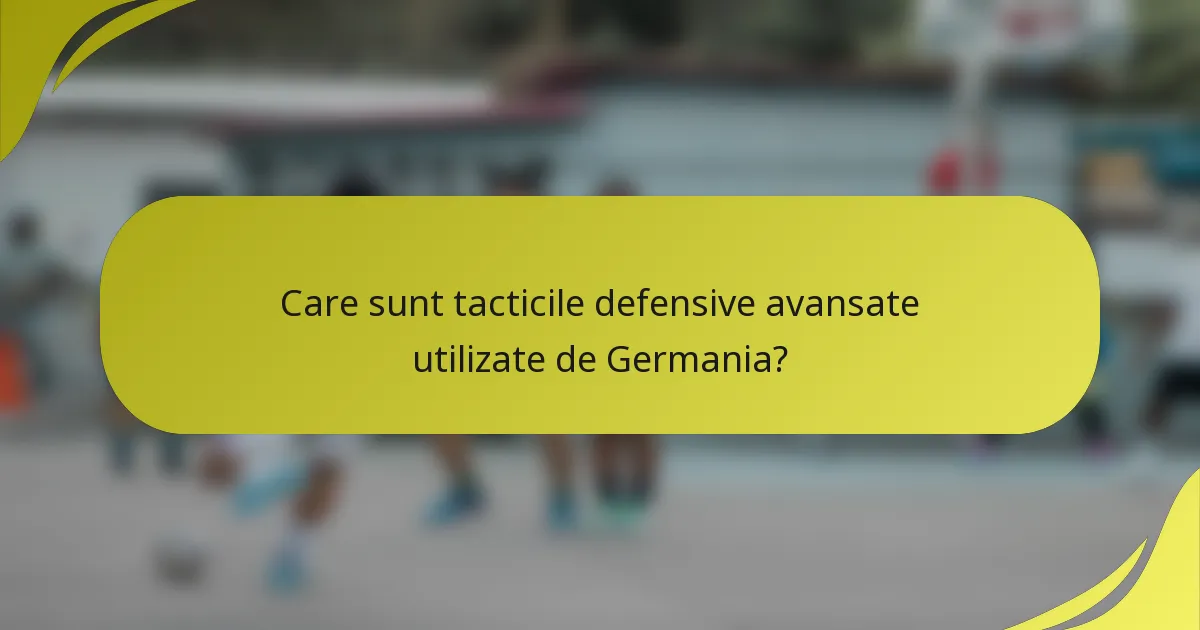 Care sunt tacticile defensive avansate utilizate de Germania?