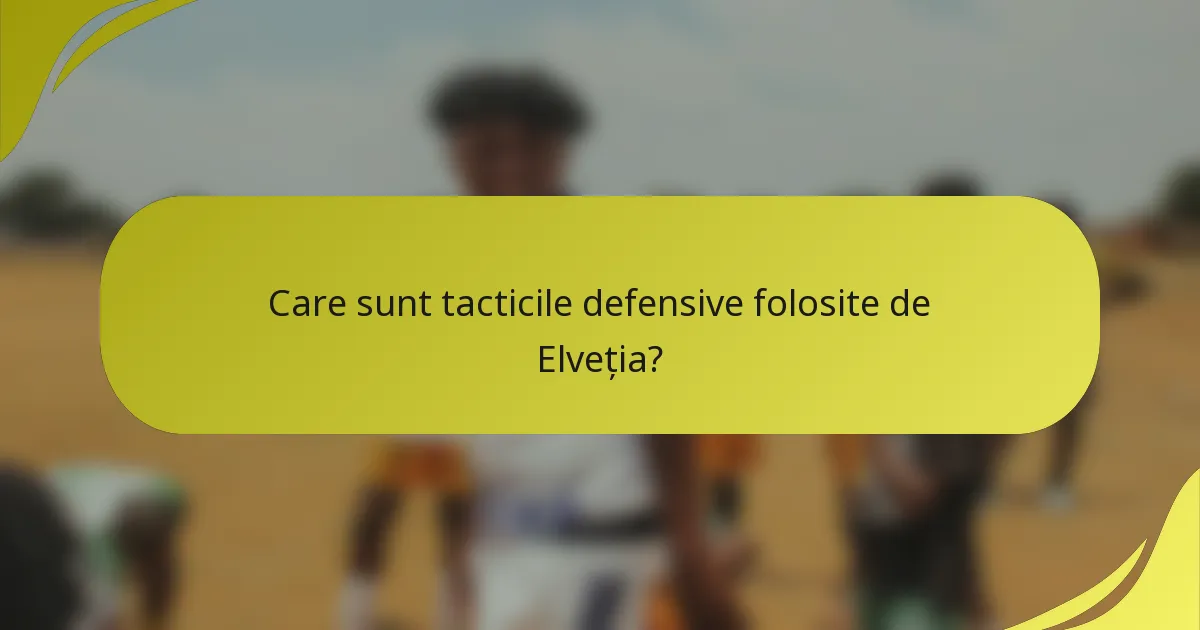 Care sunt tacticile defensive folosite de Elveția?