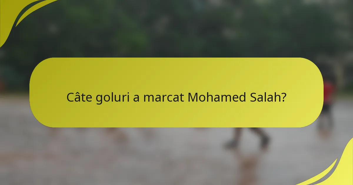 Câte goluri a marcat Mohamed Salah?