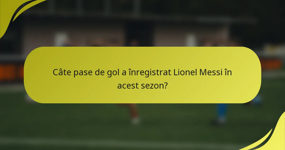 Câte pase de gol a înregistrat Lionel Messi în acest sezon?