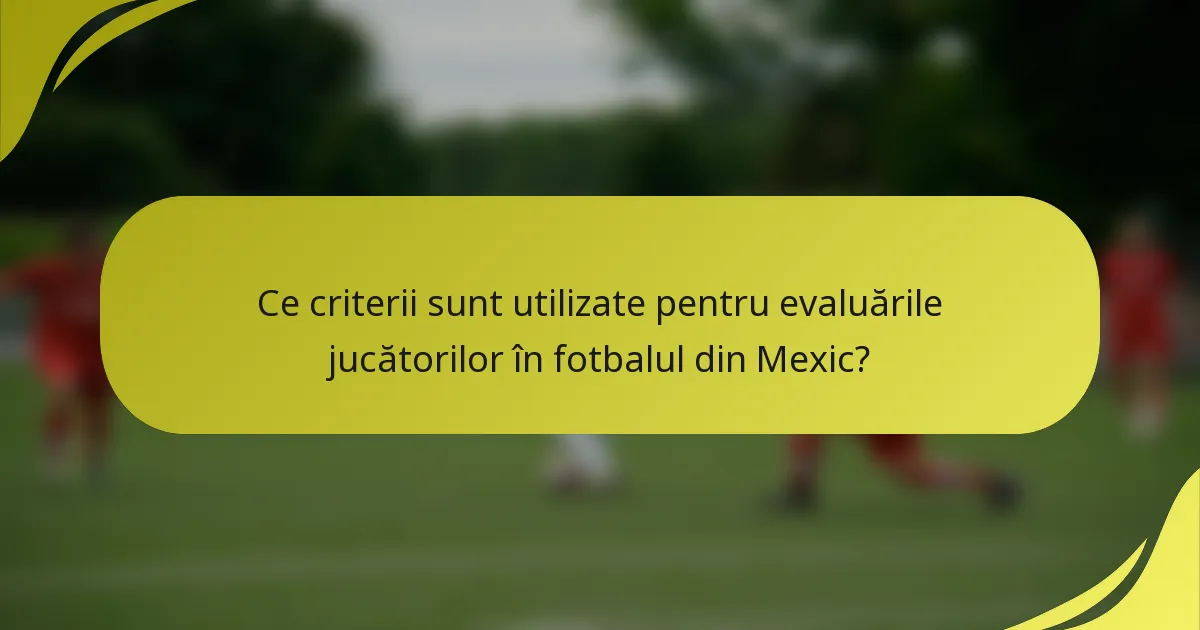 Ce criterii sunt utilizate pentru evaluările jucătorilor în fotbalul din Mexic?