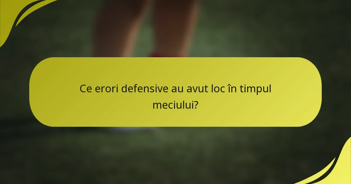 Ce erori defensive au avut loc în timpul meciului?