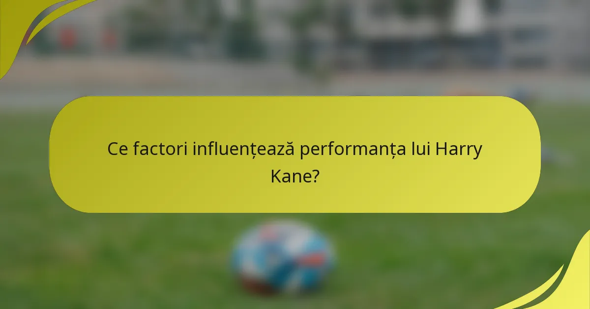 Ce factori influențează performanța lui Harry Kane?