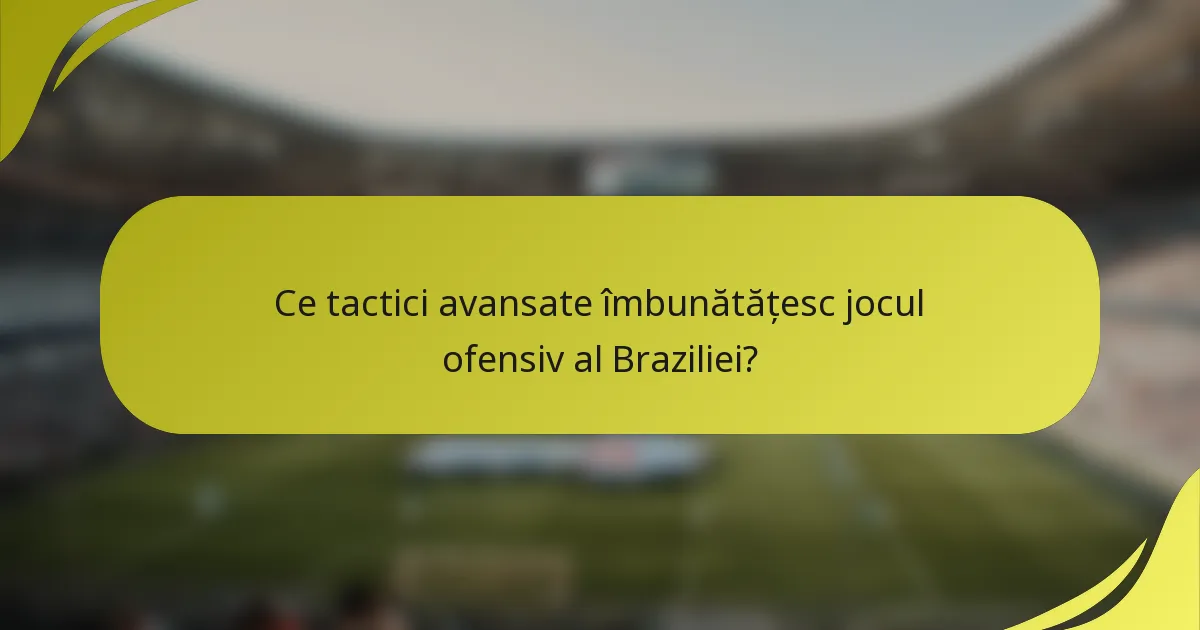 Ce tactici avansate îmbunătățesc jocul ofensiv al Braziliei?