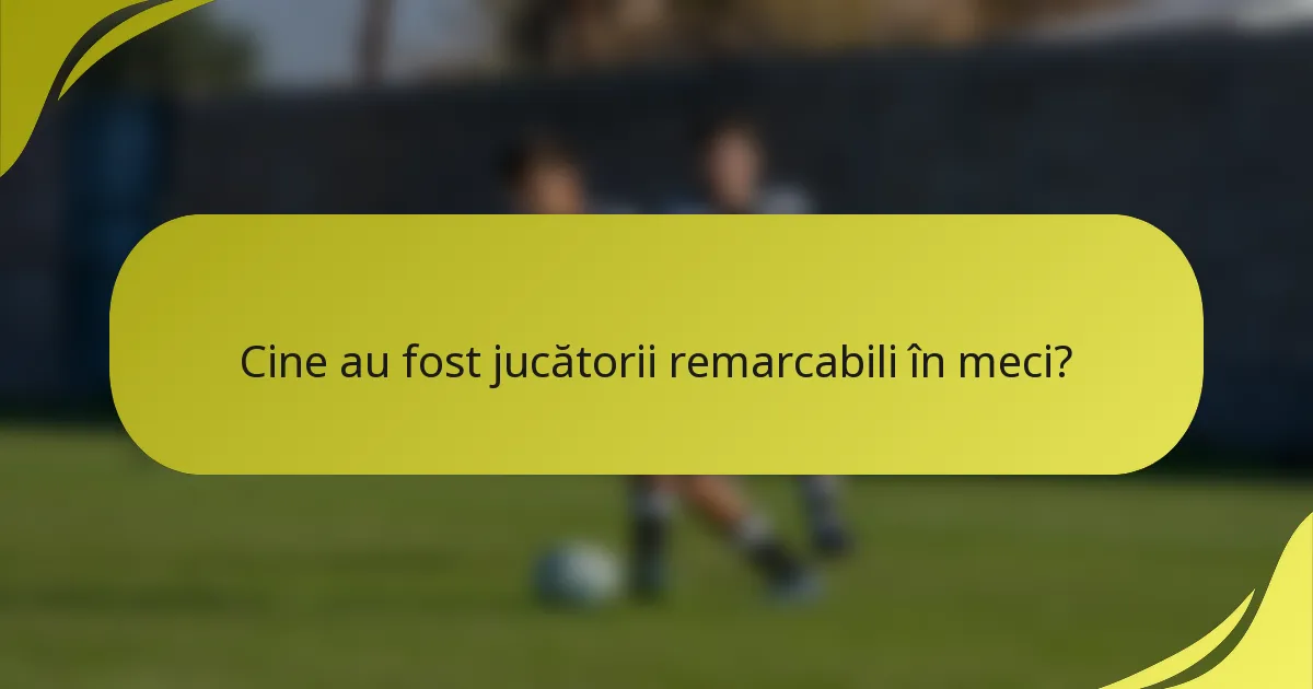Cine au fost jucătorii remarcabili în meci?