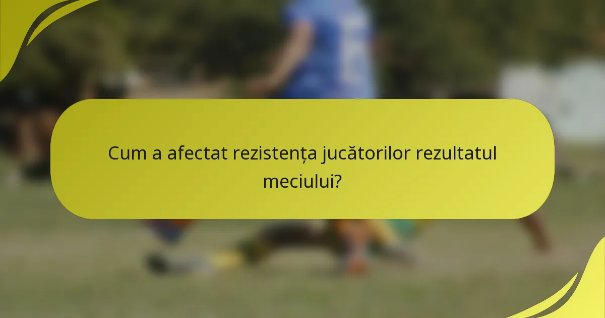 Cum a afectat rezistența jucătorilor rezultatul meciului?