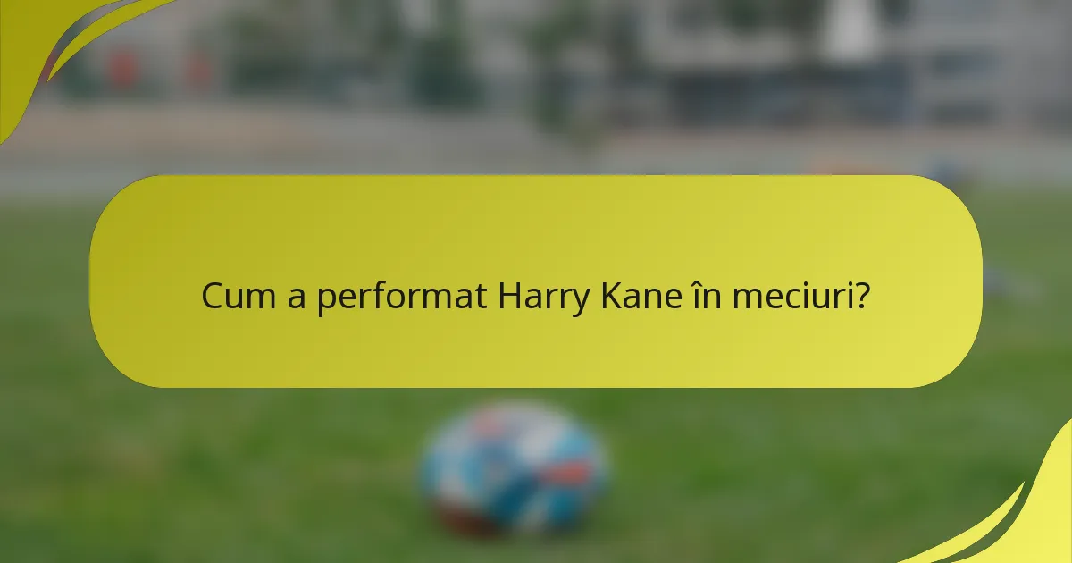 Cum a performat Harry Kane în meciuri?
