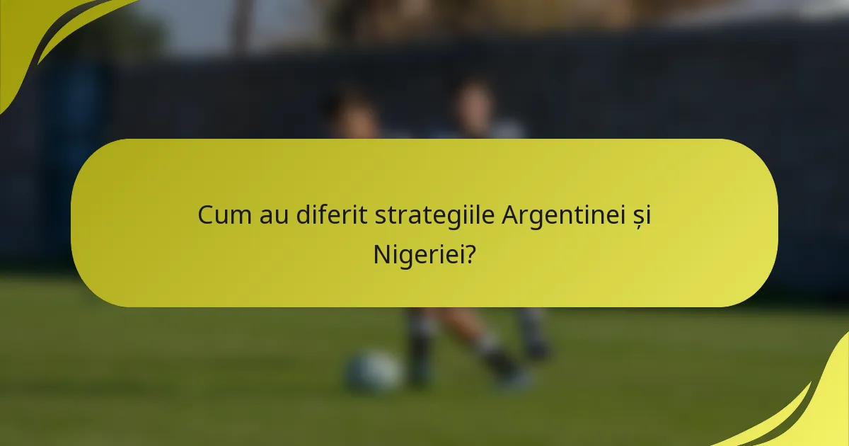 Cum au diferit strategiile Argentinei și Nigeriei?