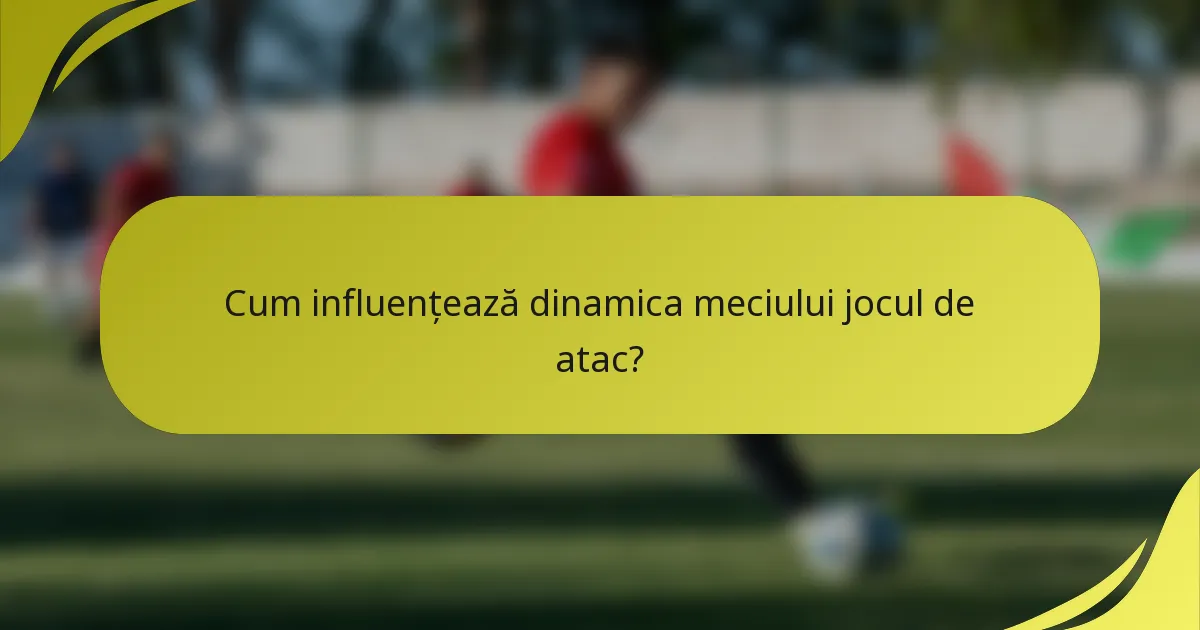 Cum influențează dinamica meciului jocul de atac?