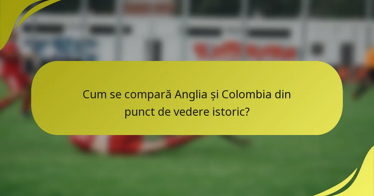 Cum se compară Anglia și Colombia din punct de vedere istoric?
