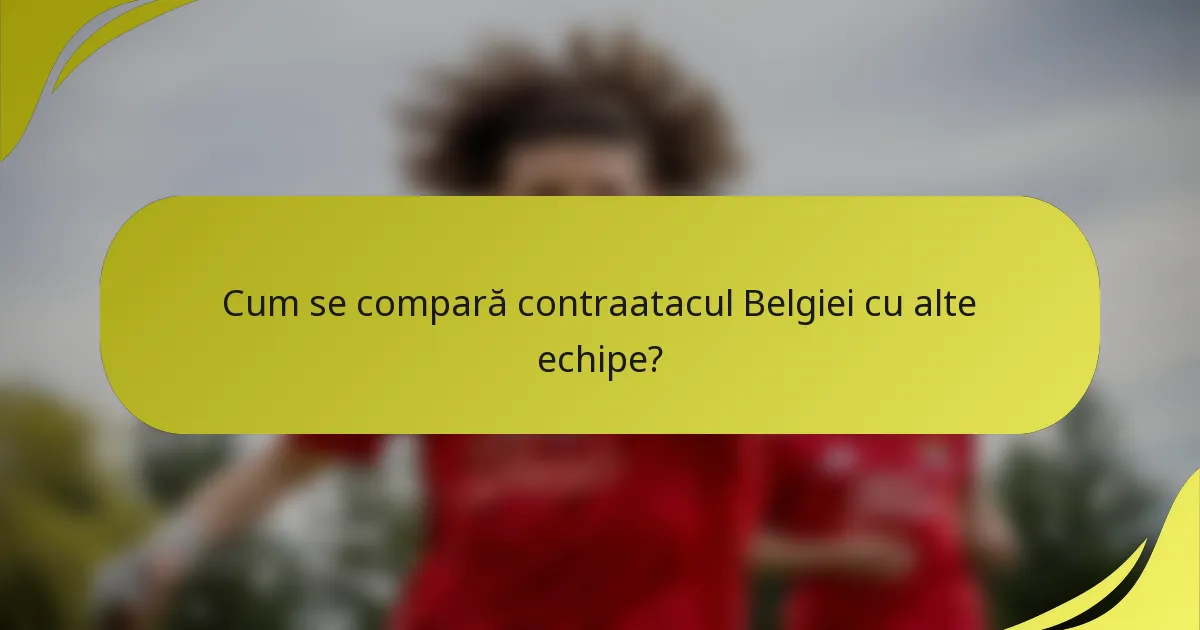 Cum se compară contraatacul Belgiei cu alte echipe?