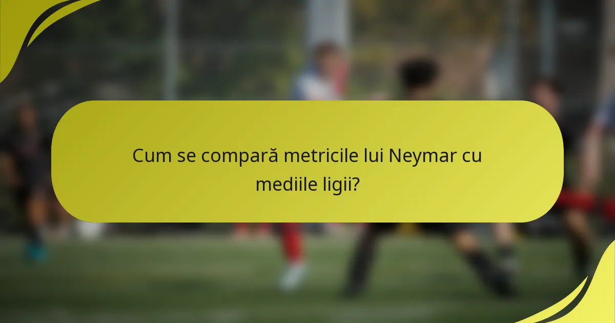 Cum se compară metricile lui Neymar cu mediile ligii?