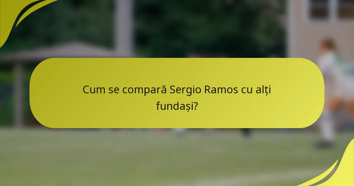 Cum se compară Sergio Ramos cu alți fundași?